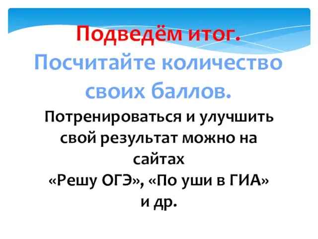 Подведём итог. Посчитайте количество своих баллов. Потренироваться и улучшить свой результат можно