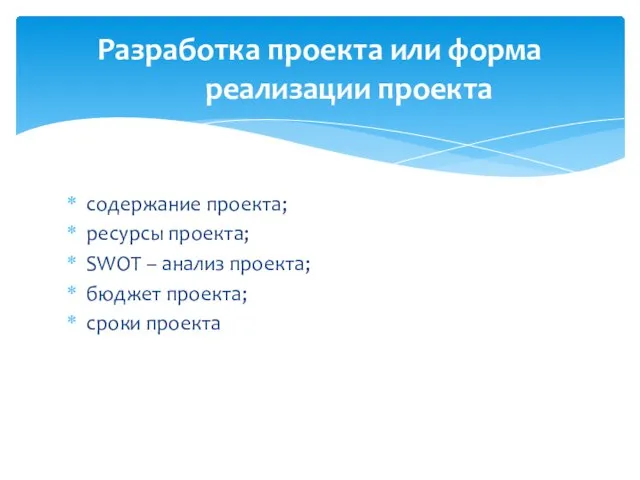 Разработка проекта или форма реализации проекта содержание проекта; ресурсы проекта; SWOT –