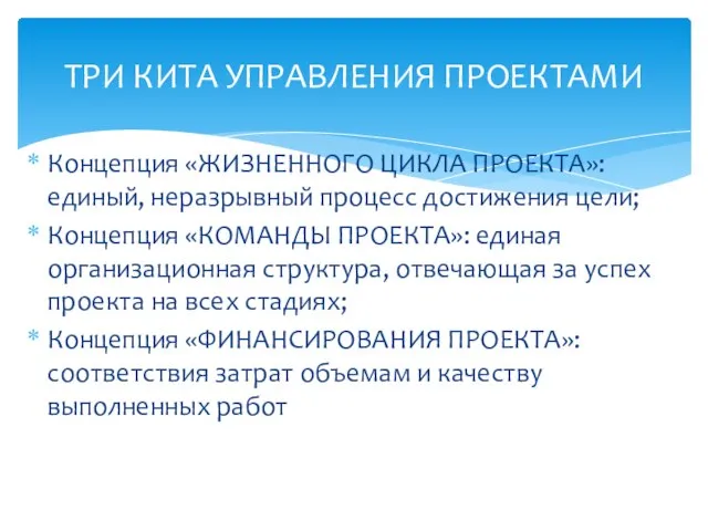 ТРИ КИТА УПРАВЛЕНИЯ ПРОЕКТАМИ Концепция «ЖИЗНЕННОГО ЦИКЛА ПРОЕКТА»: единый, неразрывный процесс достижения