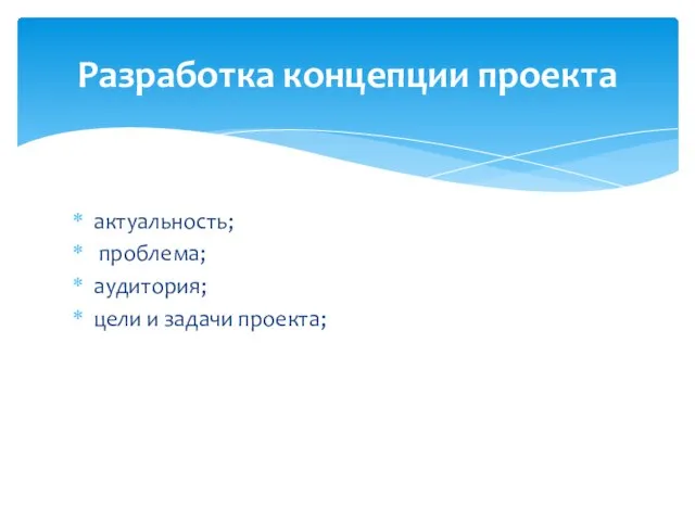 Разработка концепции проекта актуальность; проблема; аудитория; цели и задачи проекта;