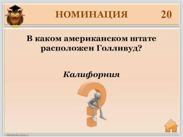 НОМИНАЦИЯ 20 Калифорния В каком американском штате расположен Голливуд?