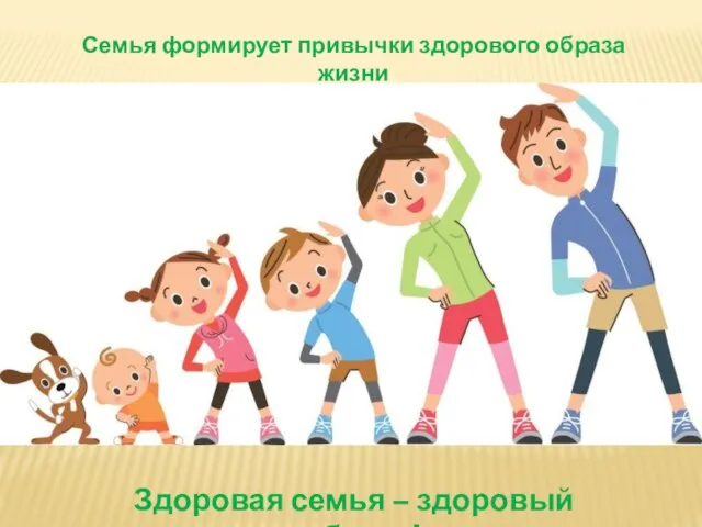 Семья формирует привычки здорового образа жизни Здоровая семья – здоровый ребенок!