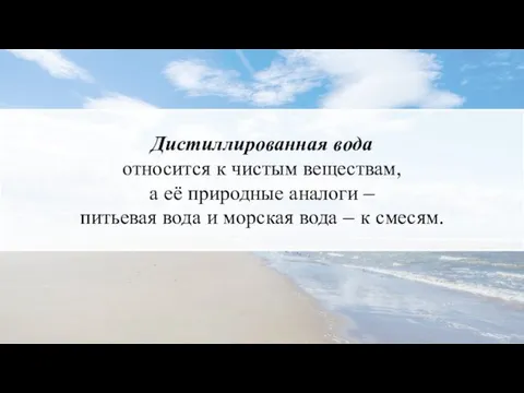 Дистиллированная вода относится к чистым веществам, а её природные аналоги – питьевая