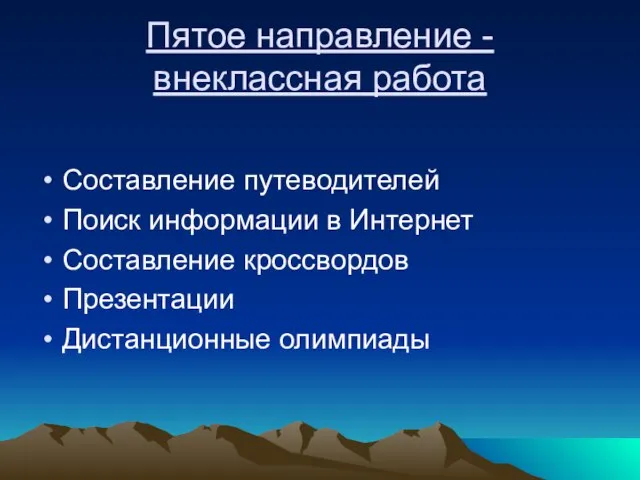 Пятое направление - внеклассная работа Составление путеводителей Поиск информации в Интернет Составление кроссвордов Презентации Дистанционные олимпиады