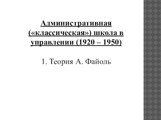 Административная («классическая») школа в управлении (1920 – 1950) 1. Теория А. Файоль