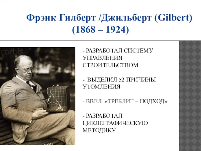 Фрэнк Гилберт /Джильберт (Gilbert) (1868 – 1924) - РАЗРАБОТАЛ СИСТЕМУ УПРАВЛЕНИЯ СТРОИТЕЛЬСТВОМ