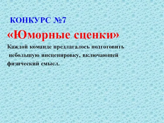 КОНКУРС №7 «Юморные сценки» Каждой команде предлагалось подготовить небольшую инсценировку, включающей физический смысл.