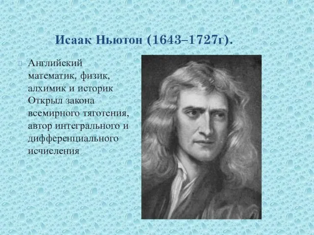 Исаак Ньютон (1643–1727г). Английский математик, физик, алхимик и историк Открыл закона всемирного