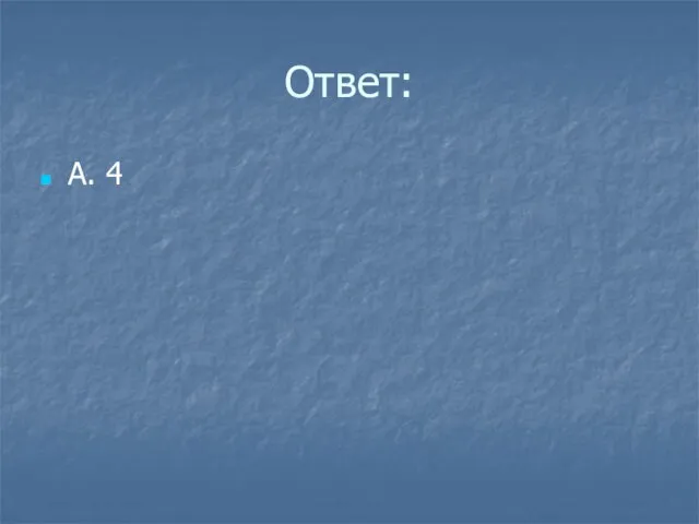 Ответ: А. 4