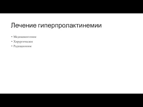 Лечение гиперпролактинемии Медикаментозное Хирургическое Радиационное