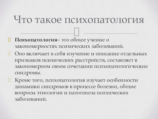 Психопатология– это общее учение о закономерностях психических заболеваний. Оно включает в себя