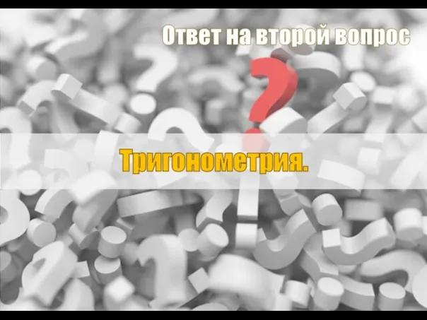 Ответ на второй вопрос Тригонометрия.