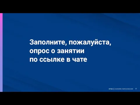 Заполните, пожалуйста, опрос о занятии по ссылке в чате