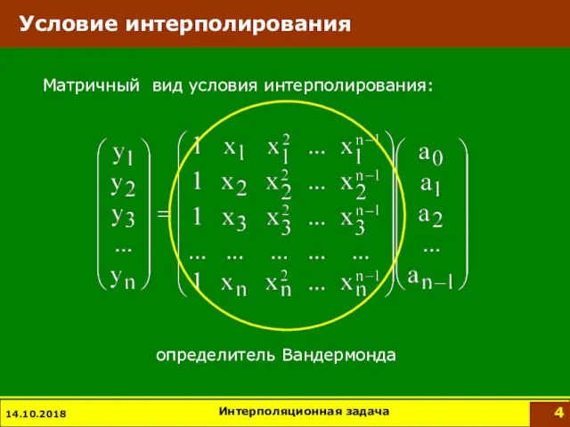 14.10.2018 Интерполяционная задача Матричный вид условия интерполирования: Условие интерполирования определитель Вандермонда