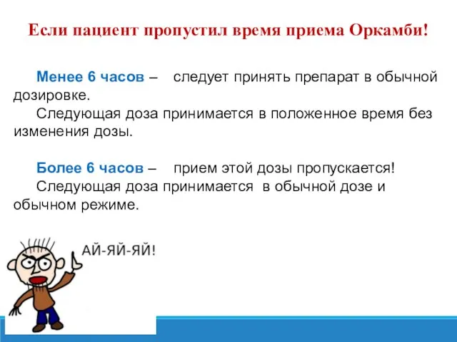 Если пациент пропустил время приема Оркамби! Менее 6 часов – следует принять