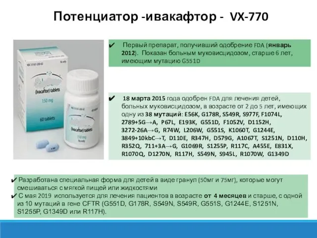 Потенциатор -ивакафтор - VX-770 Первый препарат, получивший одобрение FDA (январь 2012). Показан