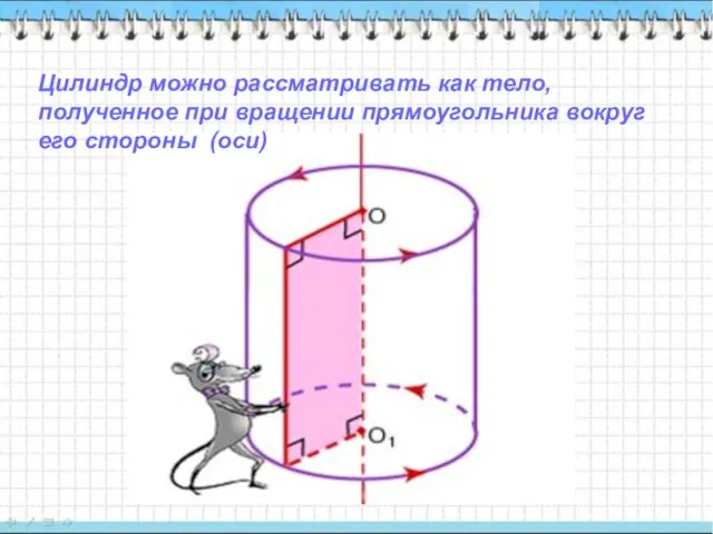 Цилиндр можно рассматривать как тело, полученное при вращении прямоугольника вокруг его стороны (оси)