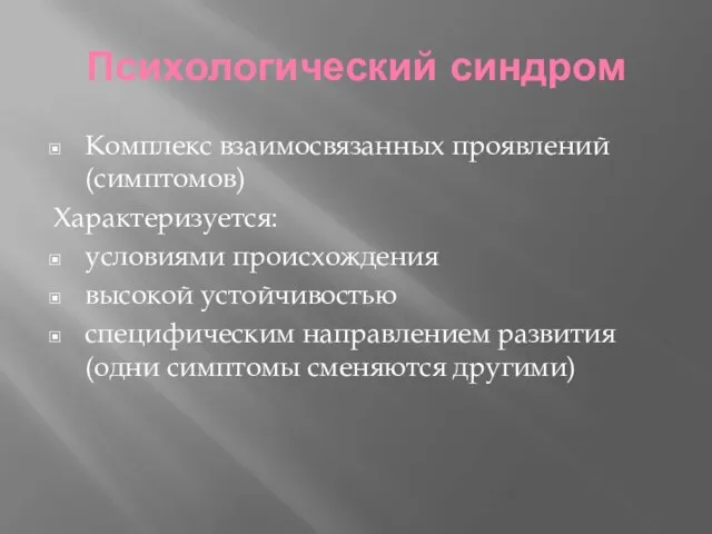 Психологический синдром Комплекс взаимосвязанных проявлений (симптомов) Характеризуется: условиями происхождения высокой устойчивостью специфическим