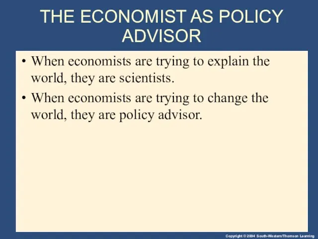 THE ECONOMIST AS POLICY ADVISOR When economists are trying to explain the