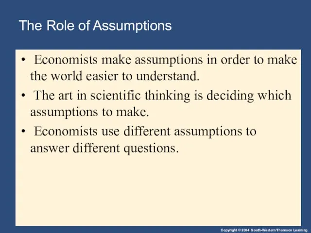 The Role of Assumptions Economists make assumptions in order to make the