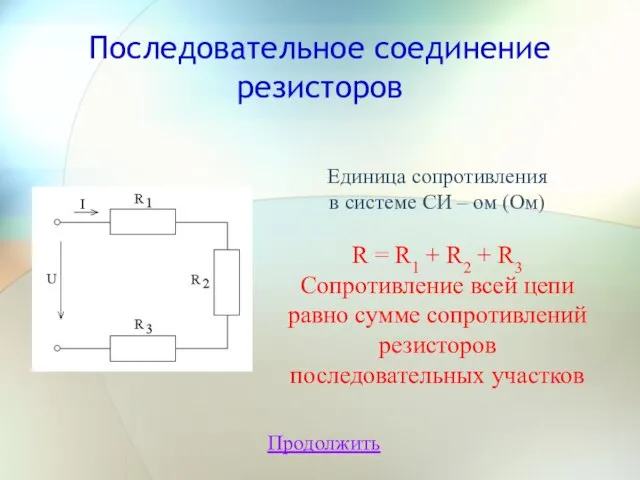 Последовательное соединение резисторов Продолжить Единица сопротивления в системе СИ – ом (Ом)