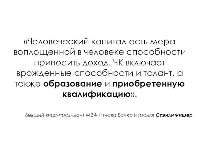 «Человеческий капитал есть мера воплощенной в человеке способности приносить доход. ЧК включает