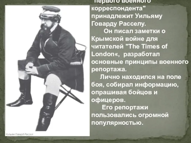 По традиции титул "первого военного корреспондента" принадлежит Уильяму Говарду Расселу. Он писал