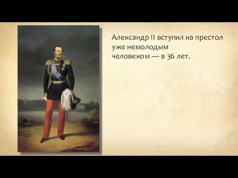 Александр II вступил на престол уже немолодым человеком — в 36 лет.