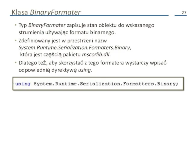 Klasa BinaryFormater Typ BinaryFormater zapisuje stan obiektu do wskazanego strumienia używając formatu