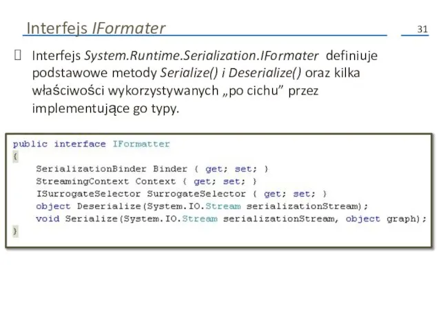 Interfejs IFormater Interfejs System.Runtime.Serialization.IFormater definiuje podstawowe metody Serialize() i Deserialize() oraz kilka