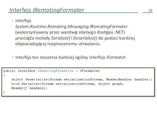 Interfejs IRemotingFormater Interfejs System.Runtime.Remoting.Messaging.IRemotingFormater (wykorzystywany przez warstwę zdalnego dostępu .NET) przeciąża metody