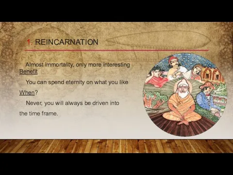 1. REINCARNATION Almost immortality, only more interesting Benefit You can spend eternity