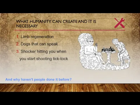 WHAT HUMANITY CAN CREATE AND IT IS NECESSARY 1. Limb regeneration 2.