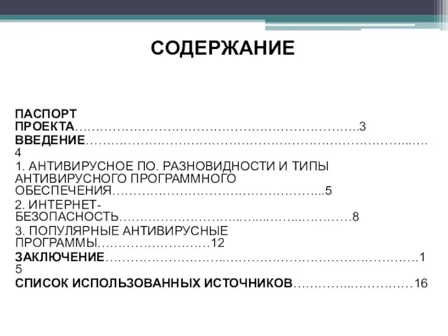 СОДЕРЖАНИЕ ПАСПОРТ ПРОЕКТА…………………………………………………………..3 ВВЕДЕНИЕ…………………………………………………………………...….4 1. АНТИВИРУСНОЕ ПО. РАЗНОВИДНОСТИ И ТИПЫ АНТИВИРУСНОГО ПРОГРАММНОГО