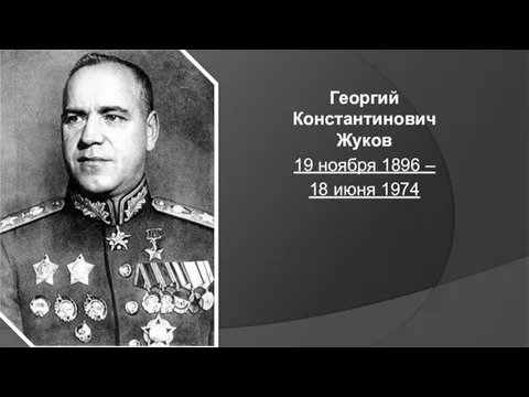 Георгий Константинович Жуков 19 ноября 1896 – 18 июня 1974