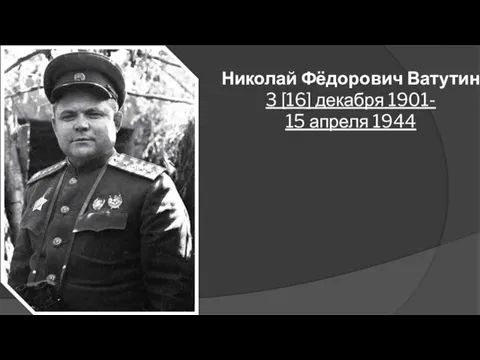 Николай Фёдорович Ватутин 3 [16] декабря 1901- 15 апреля 1944