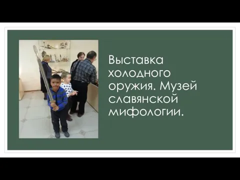 Выставка холодного оружия. Музей славянской мифологии.