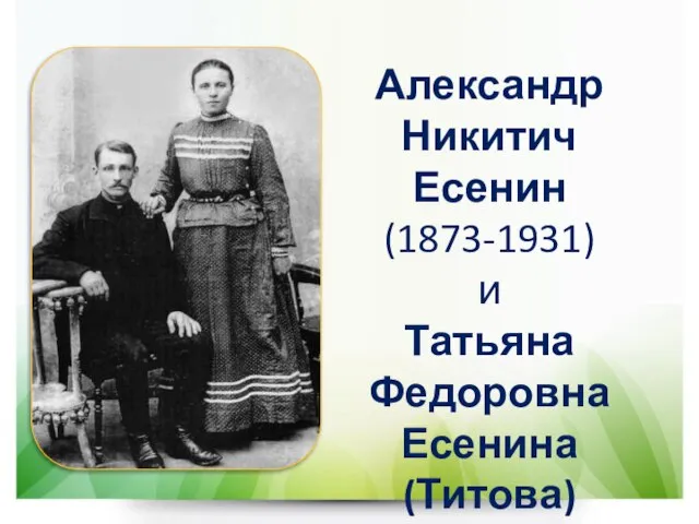 Александр Никитич Есенин (1873-1931) и Татьяна Федоровна Есенина (Титова) (1865-1955).