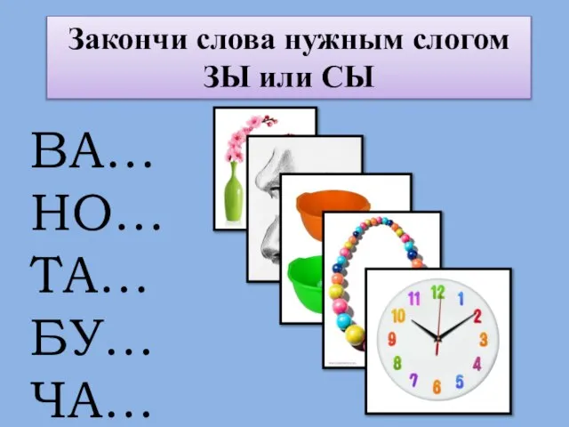 Закончи слова нужным слогом ЗЫ или СЫ ВА… НО… ТА… БУ… ЧА…