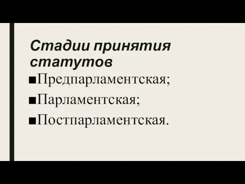 Стадии принятия статутов Предпарламентская; Парламентская; Постпарламентская.