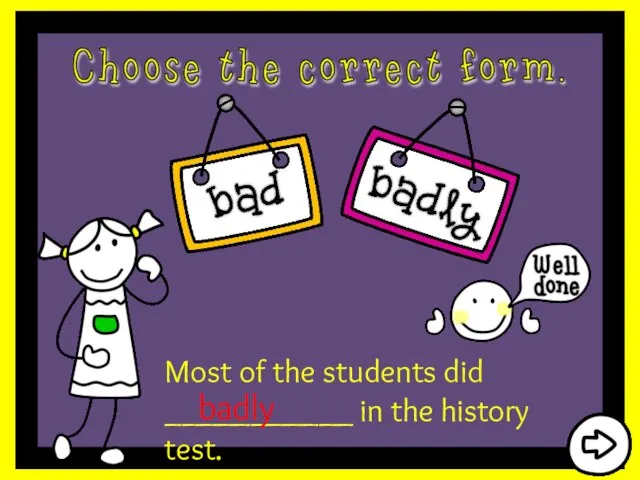 Most of the students did ___________ in the history test. badly
