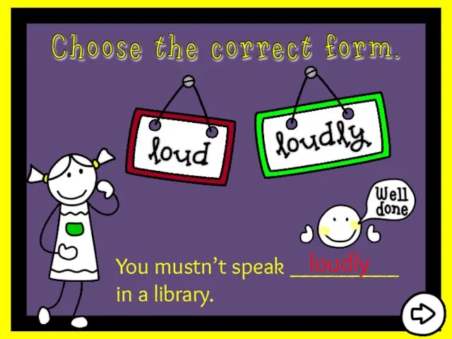 You mustn’t speak _________ in a library. loudly