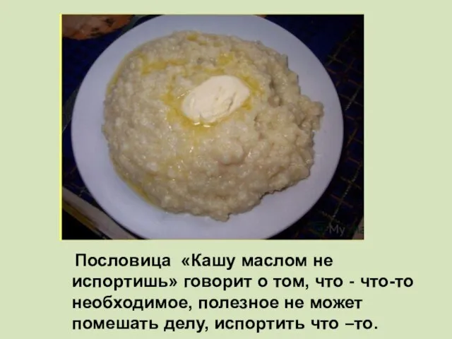 Пословица «Кашу маслом не испортишь» говорит о том, что - что-то необходимое,