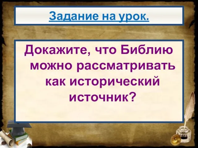 Задание на урок. Докажите, что Библию можно рассматривать как исторический источник?