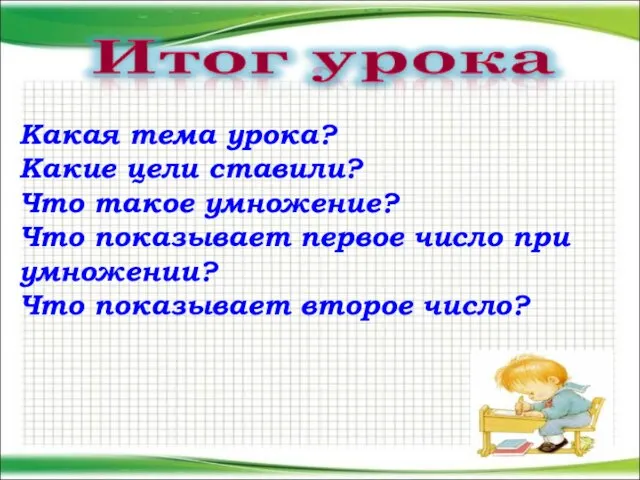 Какая тема урока? Какие цели ставили? Что такое умножение? Что показывает первое