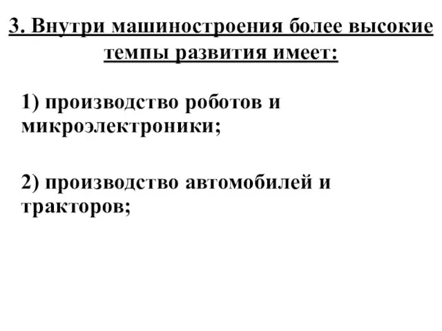 3. Внутри машиностроения более высокие темпы развития имеет: 1) производство роботов и