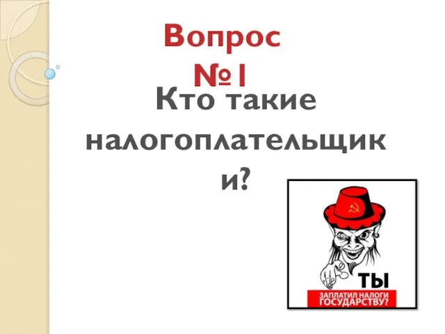 Вопрос №1 Кто такие налогоплательщики?