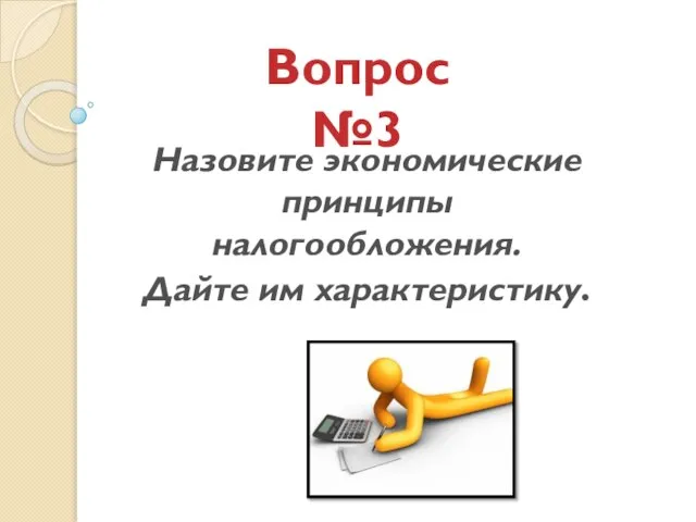 Вопрос №3 Назовите экономические принципы налогообложения. Дайте им характеристику.