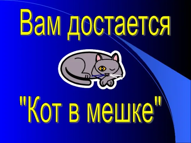 Вам достается "Кот в мешке"