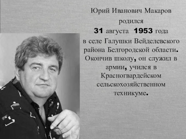 Юрий Иванович Макаров родился 31 августа 1953 года в селе Галушки Вейделевского
